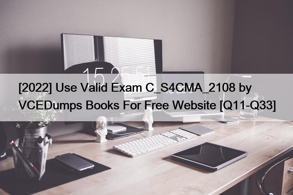 [2022] Use Valid Exam C_S4CMA_2108 by VCEDumps Books For Free Website [Q11-Q33]